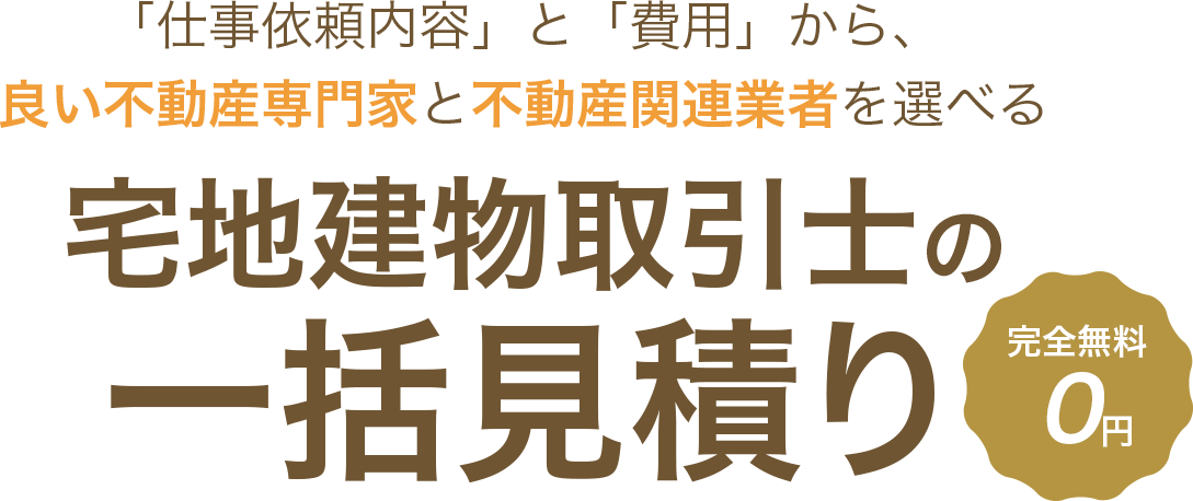 「仕事依頼内容」と「費用」から、良い不動産専門家と不動産関連業者を選べる 賃貸（居住用）の一括見積り　完全無料0円