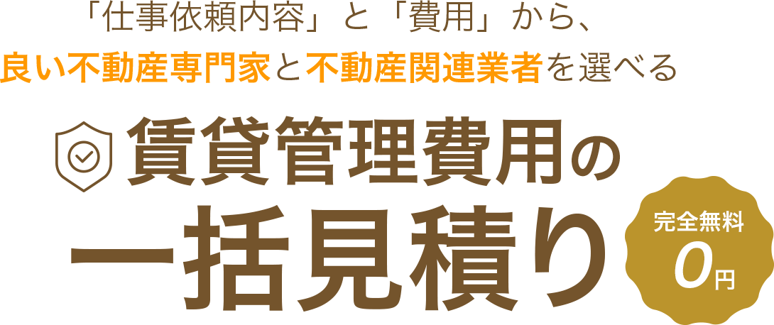 「仕事依頼内容」と「費用」から、良い不動産専門家と不動産関連業者を選べる 賃貸（居住用）の一括見積り　完全無料0円